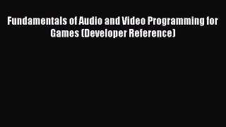 Read Fundamentals of Audio and Video Programming for Games (Developer Reference) Ebook Free