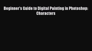 Download Beginner's Guide to Digital Painting in Photoshop: Characters PDF Free