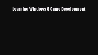 Read Learning Windows 8 Game Development Ebook Free