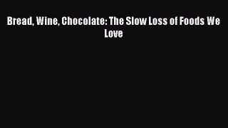 Download Bread Wine Chocolate: The Slow Loss of Foods We Love PDF Online