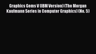 Read Graphics Gems V (IBM Version) (The Morgan Kaufmann Series in Computer Graphics) (No. 5)