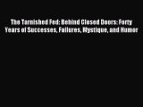 Read The Tarnished Fed: Behind Closed Doors: Forty Years of Successes Failures Mystique and