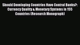 Read Should Developing Countries Have Central Banks?: Currency Quality & Monetary Systems in