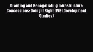 Read Granting and Renegotiating Infrastructure Concessions: Doing it Right (WBI Development