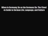 Read When in Germany Do as the Germans Do: The Clued-In Guide to German Life Language and Culture