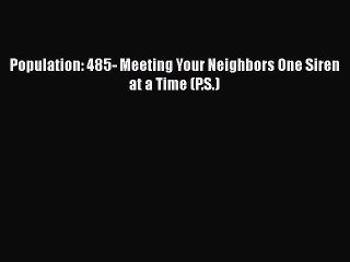 Read Population: 485- Meeting Your Neighbors One Siren at a Time (P.S.) PDF Online