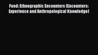 Download Food: Ethnographic Encounters (Encounters: Experience and Anthropological Knowledge)