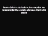 Read Banana Cultures: Agriculture Consumption and Environmental Change in Honduras and the