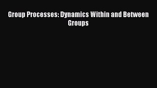 Download Group Processes: Dynamics Within and Between Groups PDF Free