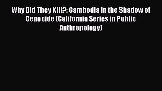 Read Why Did They Kill?: Cambodia in the Shadow of Genocide (California Series in Public Anthropology)