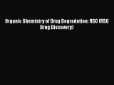 Download Organic Chemistry of Drug Degradation: RSC (RSC Drug Discovery) PDF Online