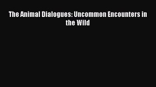Read The Animal Dialogues: Uncommon Encounters in the Wild Ebook Online