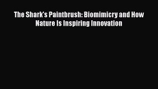 Download The Shark's Paintbrush: Biomimicry and How Nature Is Inspiring Innovation Ebook Online