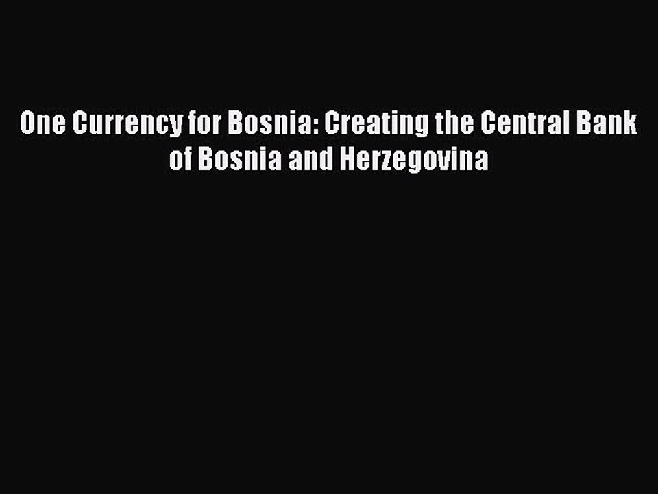 Read One Currency for Bosnia: Creating the Central Bank of Bosnia and Herzegovina PDF Free