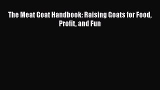Download The Meat Goat Handbook: Raising Goats for Food Profit and Fun PDF Free