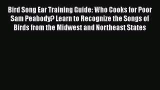 Read Bird Song Ear Training Guide: Who Cooks for Poor Sam Peabody? Learn to Recognize the Songs