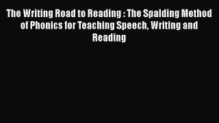 Read The Writing Road to Reading : The Spalding Method of Phonics for Teaching Speech Writing