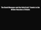 Read The Bank Manager and the Holy Grail: Travels to the Wilder Reaches of Wales Ebook Free