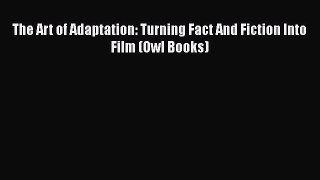 Read The Art of Adaptation: Turning Fact And Fiction Into Film (Owl Books) Ebook Free