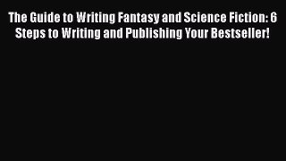 Read The Guide to Writing Fantasy and Science Fiction: 6 Steps to Writing and Publishing Your