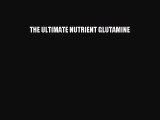 Download THE ULTIMATE NUTRIENT GLUTAMINE PDF Online