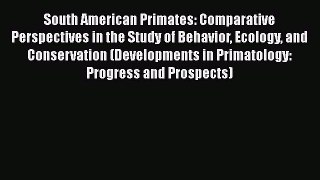 Read South American Primates: Comparative Perspectives in the Study of Behavior Ecology and