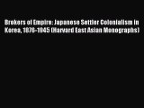 Download Brokers of Empire: Japanese Settler Colonialism in Korea 1876-1945 (Harvard East Asian