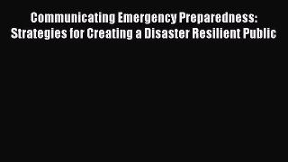 Read Communicating Emergency Preparedness: Strategies for Creating a Disaster Resilient Public