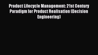 Read Product Lifecycle Management: 21st Century Paradigm for Product Realisation (Decision