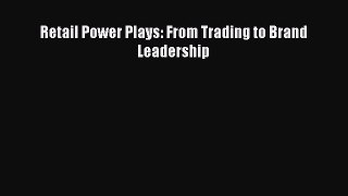 Read Retail Power Plays: From Trading to Brand Leadership Ebook Free