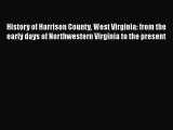 Read History of Harrison County West Virginia: from the early days of Northwestern Virginia