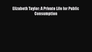 Read Elizabeth Taylor: A Private Life for Public Consumption Ebook Free