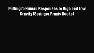 Read Pulling G: Human Responses to High and Low Gravity (Springer Praxis Books) Ebook Online