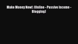 Read Make Money Now!: (Online - Passive Income - Blogging) Ebook Free