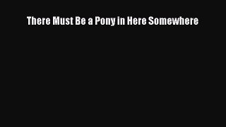 Download There Must Be a Pony in Here Somewhere Ebook Online