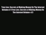 Read True Lies: Secrets of Making Money On The Internet Volume#2 (True Lies: Secrets of Making