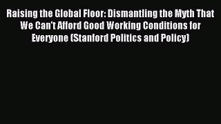 Read Raising the Global Floor: Dismantling the Myth That We Can’t Afford Good Working Conditions