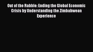 Read Out of the Rabble: Ending the Global Economic Crisis by Understanding the Zimbabwean Experience