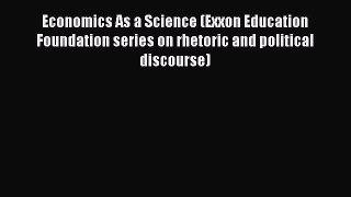 Read Economics As a Science (Exxon Education Foundation series on rhetoric and political discourse)