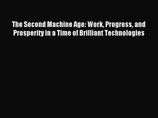 Read The Second Machine Age: Work Progress and Prosperity in a Time of Brilliant Technologies