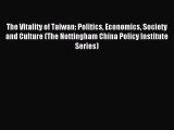 Read The Vitality of Taiwan: Politics Economics Society and Culture (The Nottingham China Policy