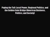 Read Paying the Toll: Local Power Regional Politics and the Golden Gate Bridge (American Business