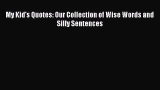 Read My Kid's Quotes: Our Collection of Wise Words and Silly Sentences PDF Free