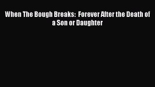 Read When The Bough Breaks:  Forever After the Death of a Son or Daughter Ebook Free