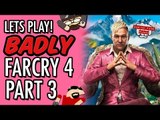 Far Cry 4: Lets Play Badly - Part 3 #LetsGrowTogether