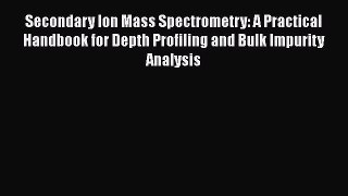 PDF Secondary Ion Mass Spectrometry: A Practical Handbook for Depth Profiling and Bulk Impurity