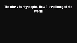PDF The Glass Bathyscaphe: How Glass Changed the World Free Books