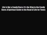 Read Life Is Not a Candy Store It's the Way to the Candy Store: A Spiritual Guide to the Road