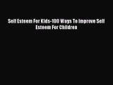 Download Self Esteem For Kids-100 Ways To Improve Self Esteem For Children PDF Online