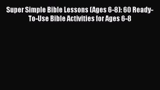 Read Super Simple Bible Lessons (Ages 6-8): 60 Ready-To-Use Bible Activities for Ages 6-8 Ebook